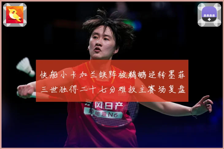 快船小卡加兰缺阵被鹈鹕逆转墨菲三世独得二十七分难救主赛场复盘：最新赛事动态与深度分析