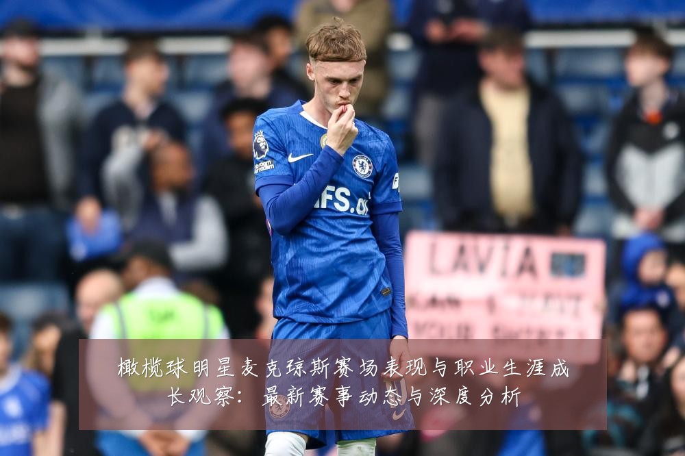 橄榄球明星麦克琼斯赛场表现与职业生涯成长观察:最新赛事动态与深度分析